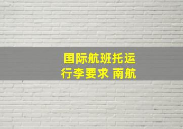 国际航班托运行李要求 南航